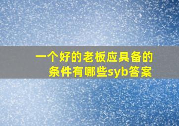 一个好的老板应具备的条件有哪些syb答案