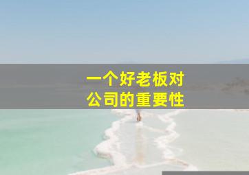 一个好老板对公司的重要性