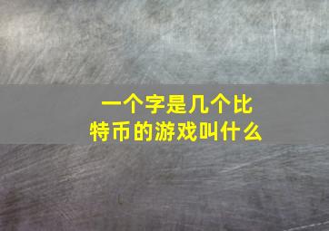 一个字是几个比特币的游戏叫什么