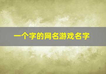 一个字的网名游戏名字