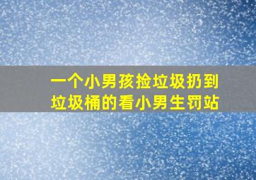 一个小男孩捡垃圾扔到垃圾桶的看小男生罚站