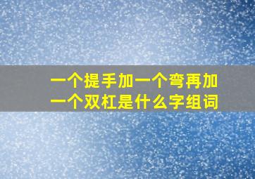 一个提手加一个弯再加一个双杠是什么字组词