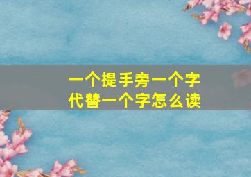 一个提手旁一个字代替一个字怎么读