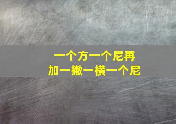 一个方一个尼再加一撇一横一个尼