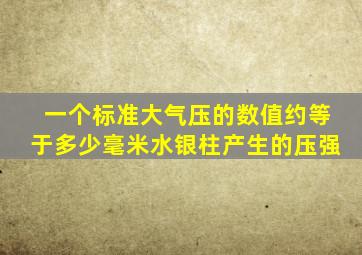 一个标准大气压的数值约等于多少毫米水银柱产生的压强