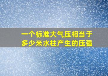 一个标准大气压相当于多少米水柱产生的压强