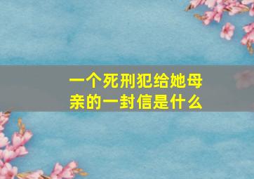 一个死刑犯给她母亲的一封信是什么