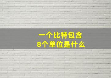 一个比特包含8个单位是什么