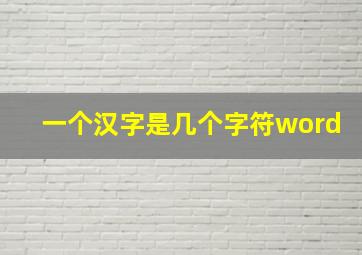 一个汉字是几个字符word