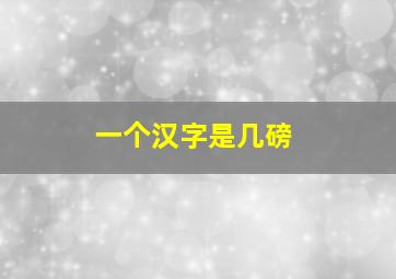 一个汉字是几磅