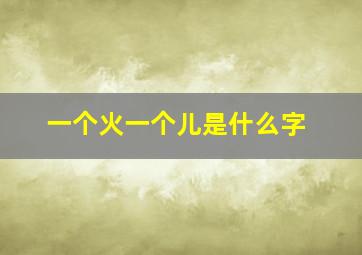 一个火一个儿是什么字