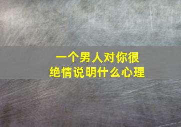 一个男人对你很绝情说明什么心理