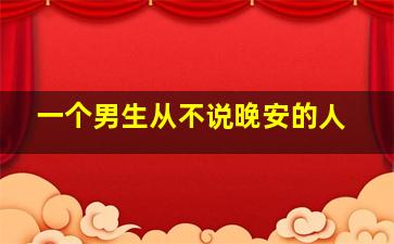 一个男生从不说晚安的人