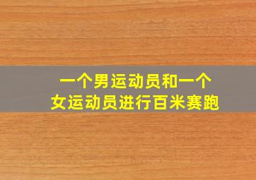 一个男运动员和一个女运动员进行百米赛跑