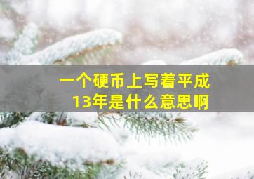 一个硬币上写着平成13年是什么意思啊