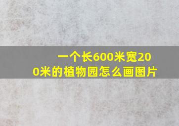 一个长600米宽200米的植物园怎么画图片