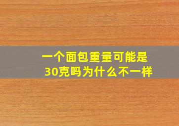 一个面包重量可能是30克吗为什么不一样