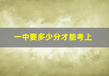 一中要多少分才能考上