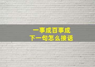 一事成百事成下一句怎么接话