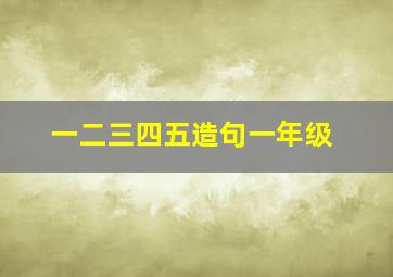 一二三四五造句一年级