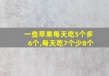 一些苹果每天吃5个多6个,每天吃7个少8个