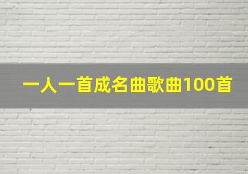 一人一首成名曲歌曲100首