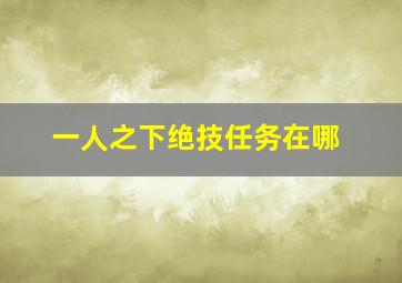 一人之下绝技任务在哪