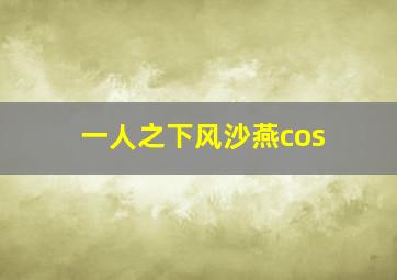 一人之下风沙燕cos