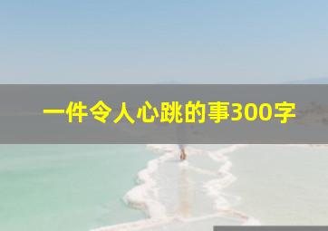 一件令人心跳的事300字