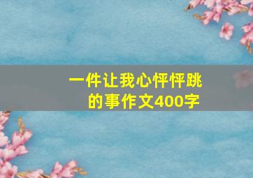 一件让我心怦怦跳的事作文400字