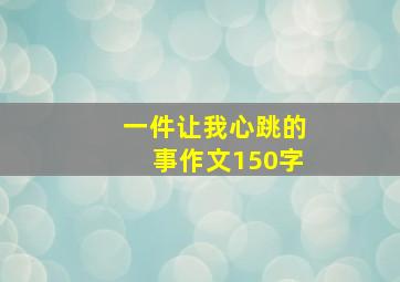 一件让我心跳的事作文150字