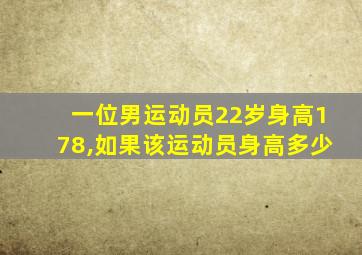 一位男运动员22岁身高178,如果该运动员身高多少