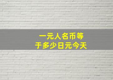 一元人名币等于多少日元今天