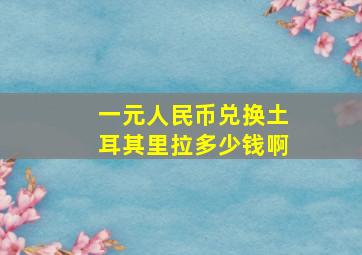 一元人民币兑换土耳其里拉多少钱啊