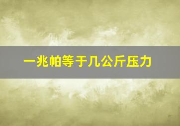 一兆帕等于几公斤压力