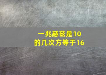 一兆赫兹是10的几次方等于16