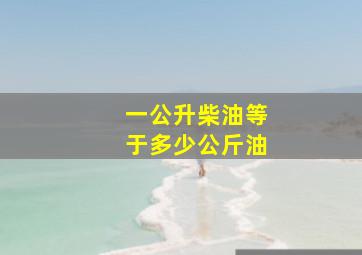 一公升柴油等于多少公斤油