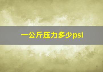 一公斤压力多少psi