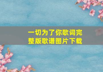 一切为了你歌词完整版歌谱图片下载