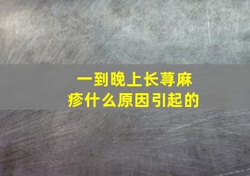 一到晚上长荨麻疹什么原因引起的