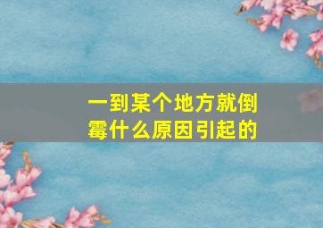 一到某个地方就倒霉什么原因引起的