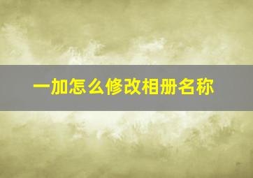 一加怎么修改相册名称