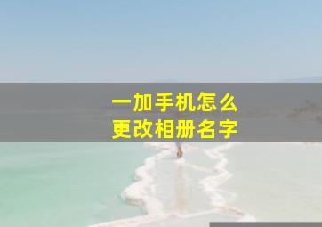 一加手机怎么更改相册名字