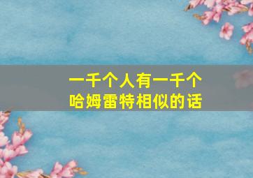 一千个人有一千个哈姆雷特相似的话