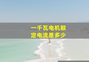 一千瓦电机额定电流是多少