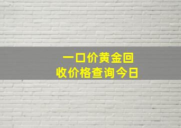 一口价黄金回收价格查询今日