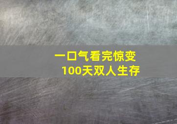 一口气看完惊变100天双人生存