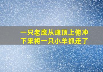 一只老鹰从峰顶上俯冲下来将一只小羊抓走了