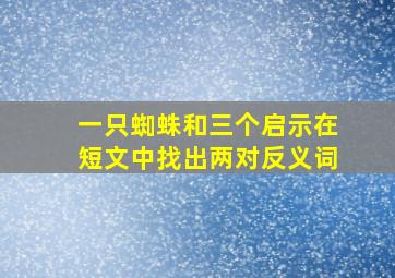 一只蜘蛛和三个启示在短文中找出两对反义词