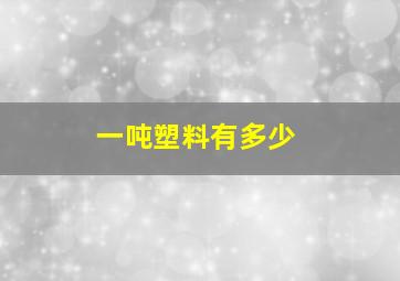 一吨塑料有多少